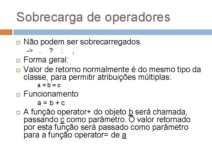 Sobrecarga de operadores Não podem ser sobrecarregados ->. ? : , Forma geral: Valor