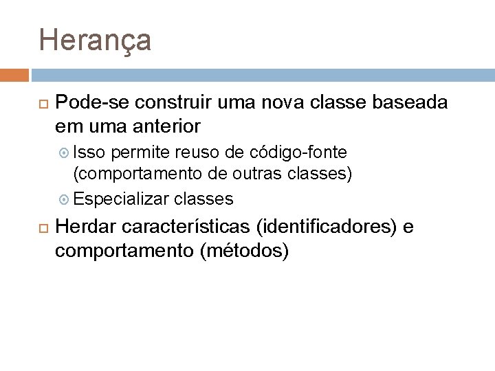 Herança Pode-se construir uma nova classe baseada em uma anterior Isso permite reuso de