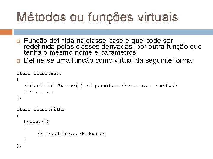 Métodos ou funções virtuais Função definida na classe base e que pode ser redefinida