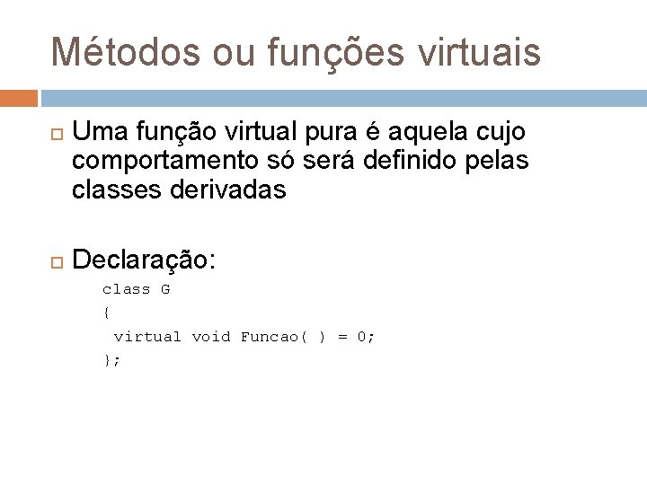 Métodos ou funções virtuais Uma função virtual pura é aquela cujo comportamento só será