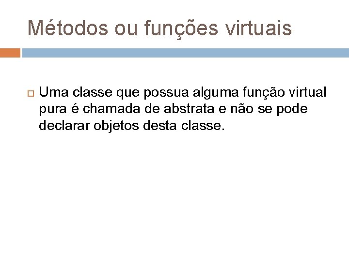 Métodos ou funções virtuais Uma classe que possua alguma função virtual pura é chamada