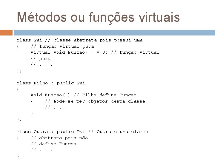 Métodos ou funções virtuais class Pai // classe abstrata pois possui uma { //