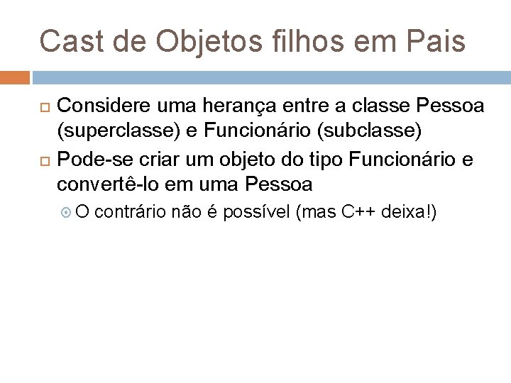 Cast de Objetos filhos em Pais Considere uma herança entre a classe Pessoa (superclasse)