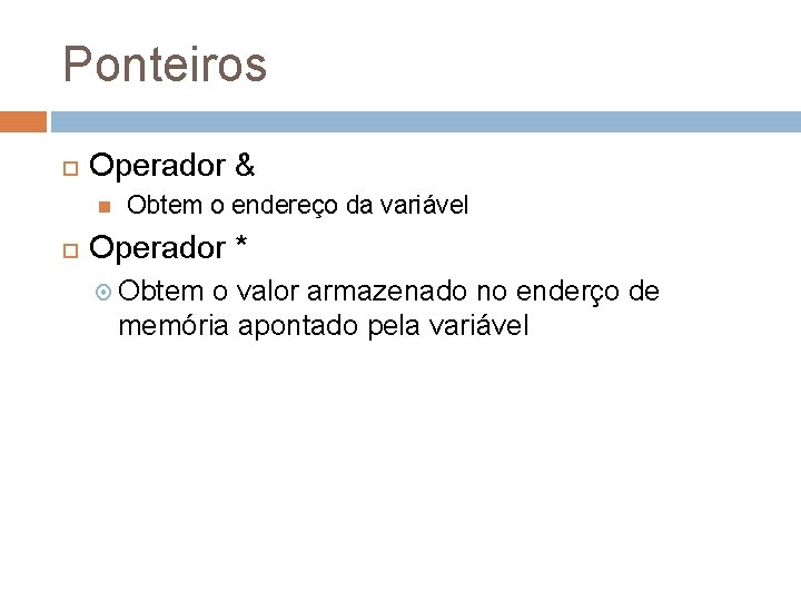 Ponteiros Operador & Obtem o endereço da variável Operador * Obtem o valor armazenado