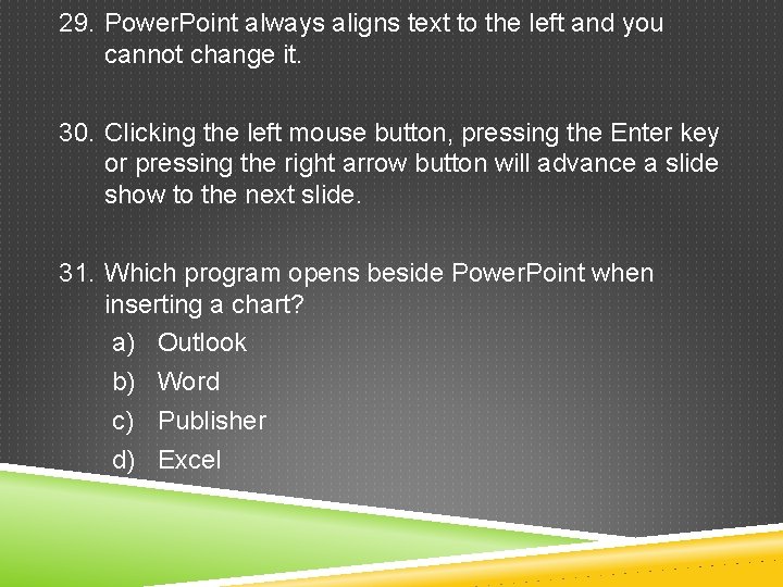 29. Power. Point always aligns text to the left and you cannot change it.