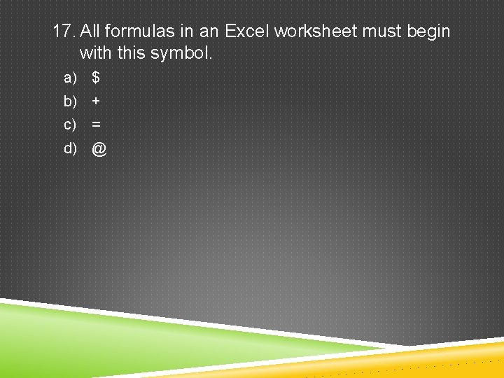 17. All formulas in an Excel worksheet must begin with this symbol. a) b)