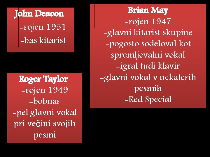 John Deacon -rojen 1951 -bas kitarist Roger Taylor -rojen 1949 -bobnar -pel glavni vokal John Deacon -rojen 1951 -bas kitarist Roger Taylor -rojen 1949 -bobnar -pel glavni vokal