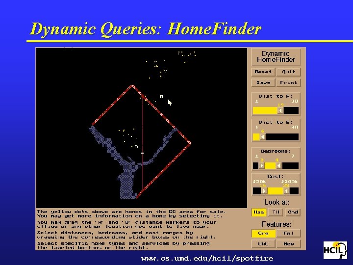 Dynamic Queries: Home. Finder www. cs. umd. edu/hcil/spotfire 