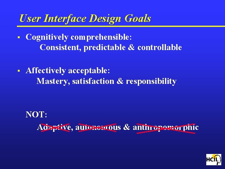 User Interface Design Goals § Cognitively comprehensible: Consistent, predictable & controllable § Affectively acceptable: