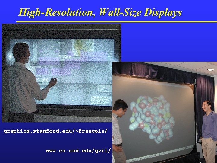 High-Resolution, Wall-Size Displays graphics. stanford. edu/~francois/ www. cs. umd. edu/gvil/ 