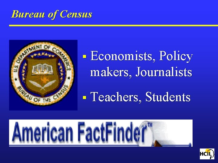 Bureau of Census § Economists, Policy makers, Journalists § Teachers, Students 