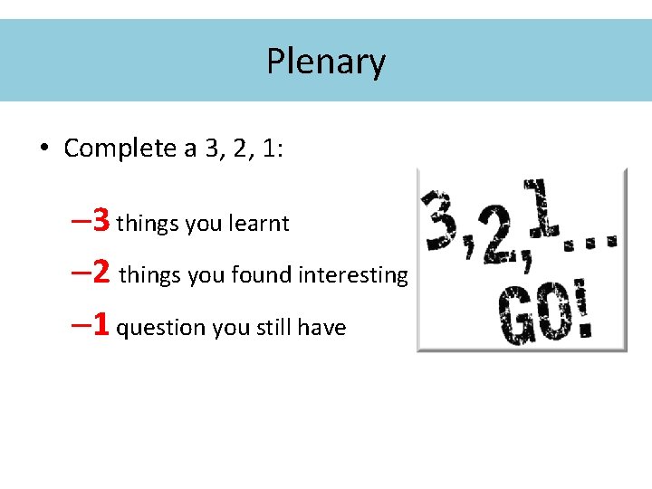 Plenary • Complete a 3, 2, 1: – 3 things you learnt – 2