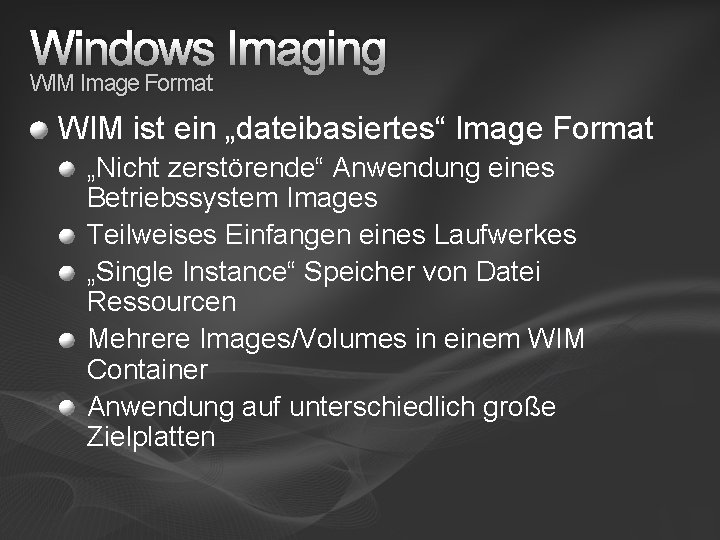 Windows Imaging WIM Image Format WIM ist ein „dateibasiertes“ Image Format „Nicht zerstörende“ Anwendung