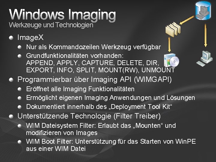 Windows Imaging Werkzeuge und Technologien Image. X Nur als Kommandozeilen Werkzeug verfügbar Grundfunktionalitäten vorhanden:
