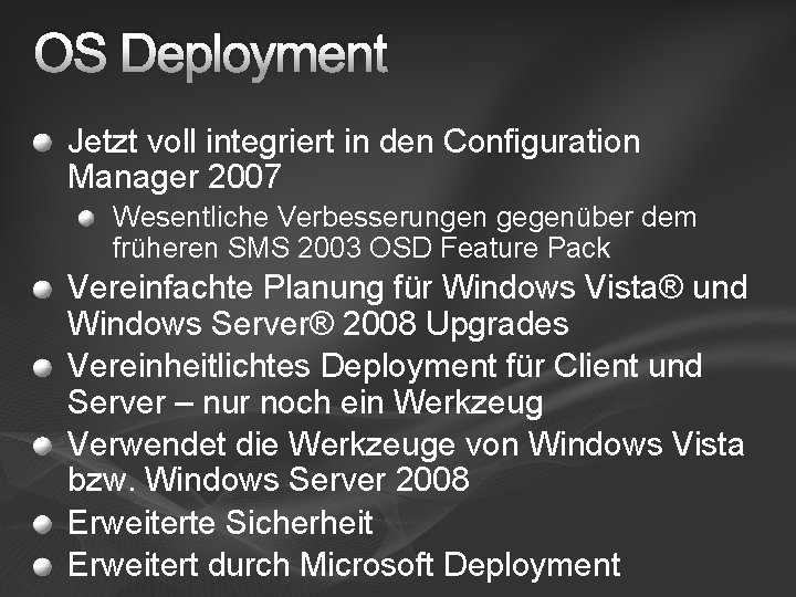 OS Deployment Jetzt voll integriert in den Configuration Manager 2007 Wesentliche Verbesserungen gegenüber dem