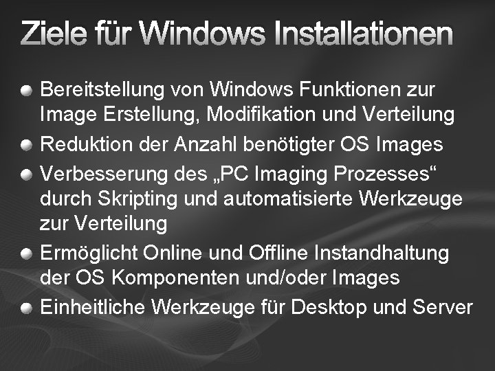 Ziele für Windows Installationen Bereitstellung von Windows Funktionen zur Image Erstellung, Modifikation und Verteilung