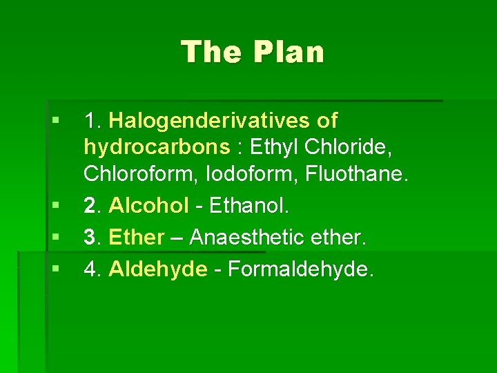 The Plan § 1. Halogenderivatives of hydrocarbons : Ethyl Chloride, Chloroform, Iodoform, Fluothane. §