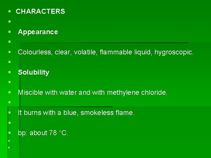 § § § § CHARACTERS Appearance Colourless, clear, volatile, flammable liquid, hygroscopic. Solubility Miscible