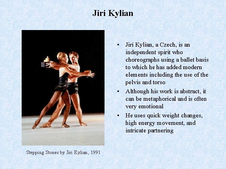 Jiri Kylian • Jiri Kylian, a Czech, is an independent spirit who choreographs using