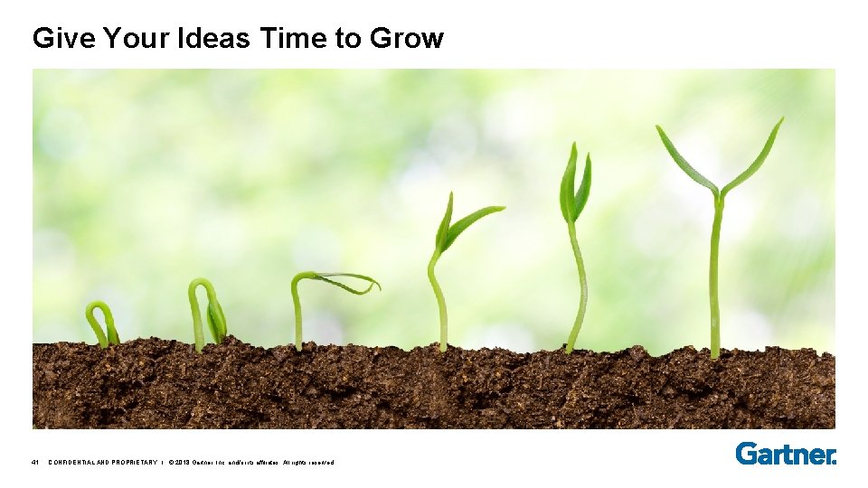 Give Your Ideas Time to Grow 41 CONFIDENTIAL AND PROPRIETARY I © 2018 Gartner,