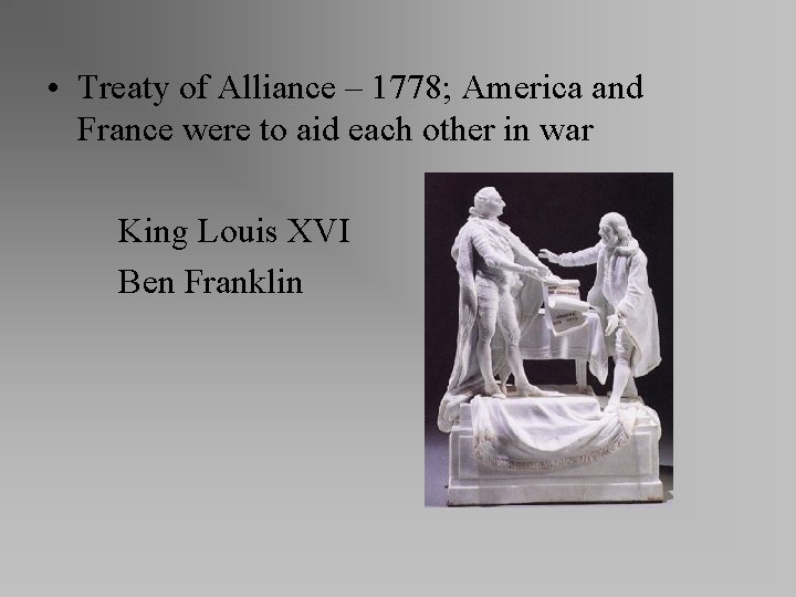  • Treaty of Alliance – 1778; America and France were to aid each