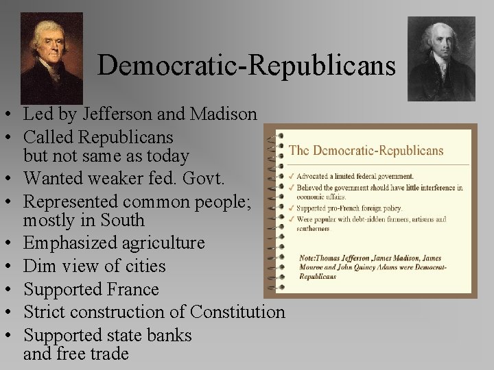 Democratic-Republicans • Led by Jefferson and Madison • Called Republicans but not same as