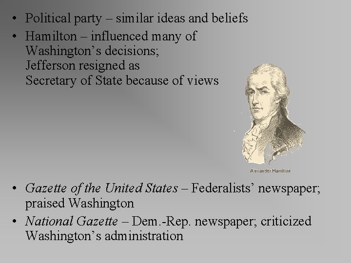  • Political party – similar ideas and beliefs • Hamilton – influenced many