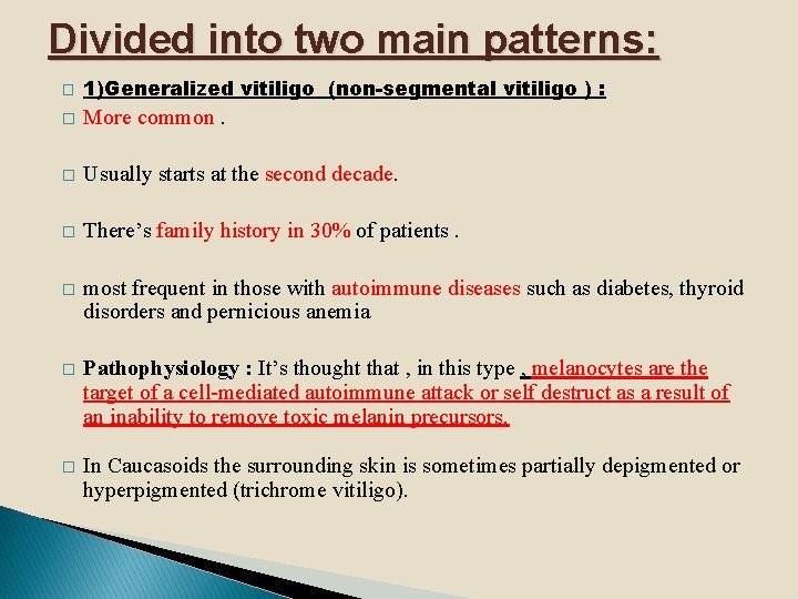 Divided into two main patterns: � 1)Generalized vitiligo (non-segmental vitiligo ) : � More