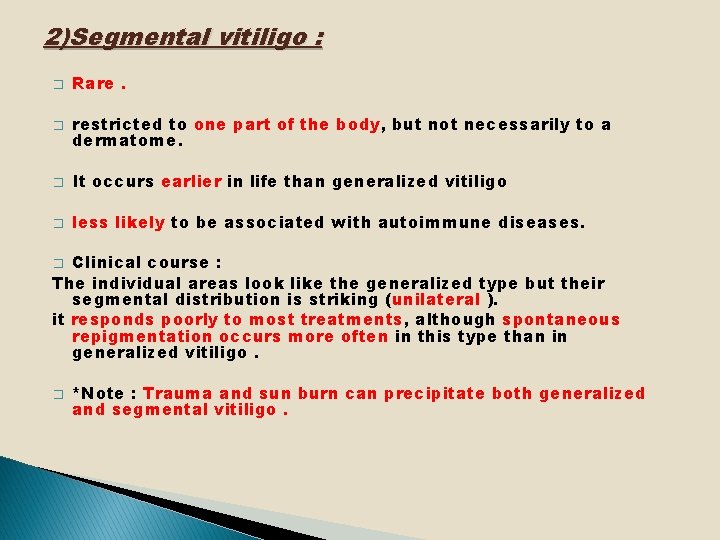 2)Segmental vitiligo : � Rare. � restricted to one part of the body, but