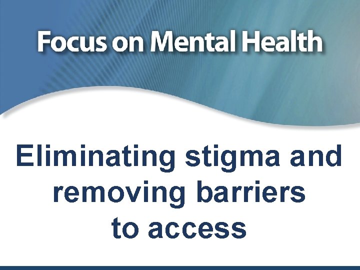 Eliminating stigma and removing barriers to access 