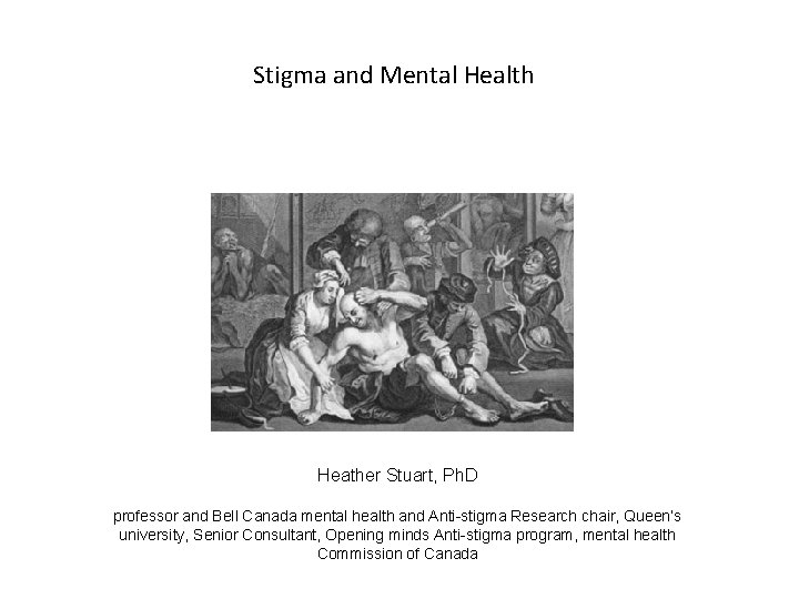 Stigma and Mental Health Heather Stuart, Ph. D professor and Bell Canada mental health