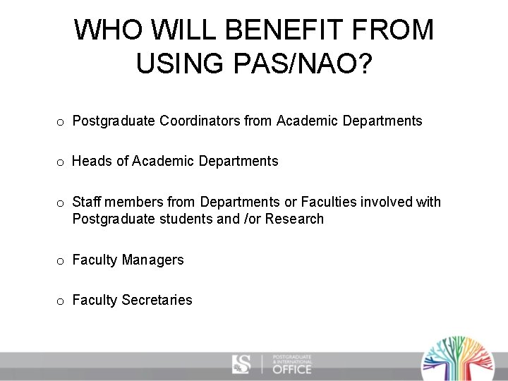 WHO WILL BENEFIT FROM USING PAS/NAO? o Postgraduate Coordinators from Academic Departments o Heads