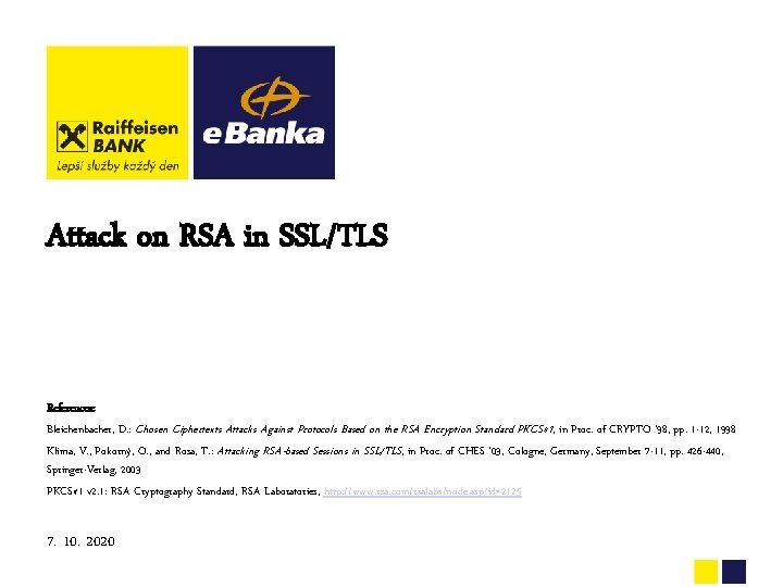Attack on RSA in SSL/TLS References: Bleichenbacher, D. : Chosen Ciphertexts Attacks Against Protocols