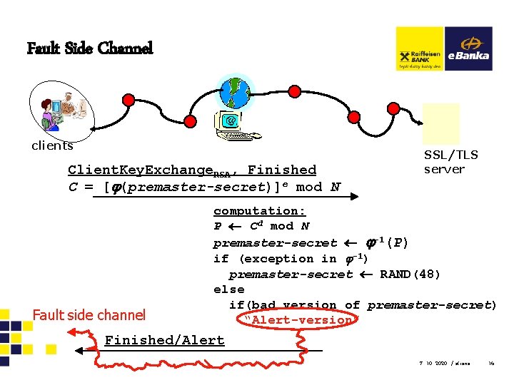 Fault Side Channel clients Client. Key. Exchange. RSA, Finished C = [ (premaster-secret)]e mod