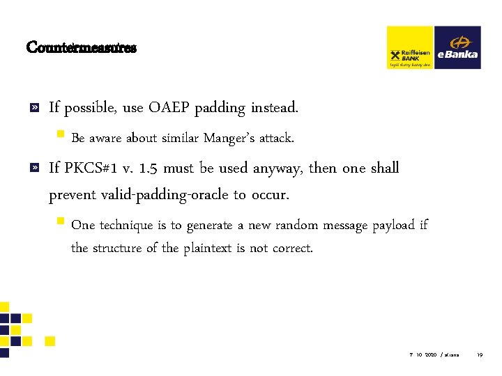 Countermeasures If possible, use OAEP padding instead. § Be aware about similar Manger’s attack.
