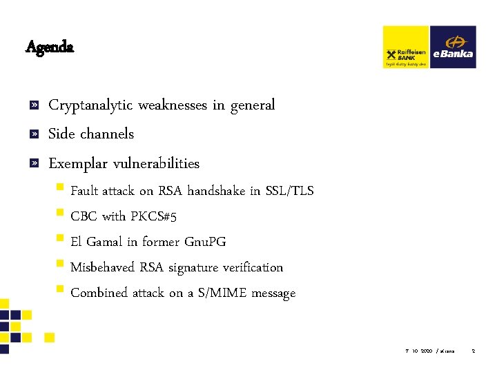 Agenda Cryptanalytic weaknesses in general Side channels Exemplar vulnerabilities § Fault attack on RSA