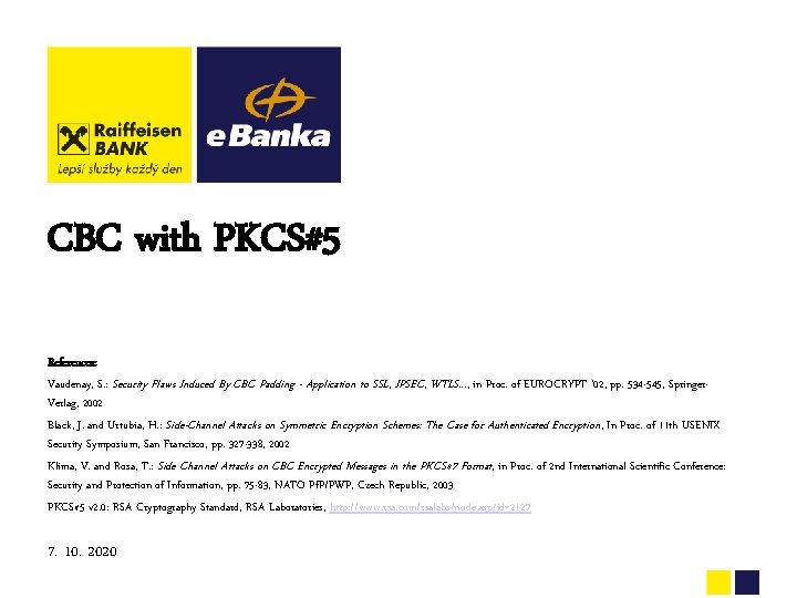 CBC with PKCS#5 References: Vaudenay, S. : Security Flaws Induced By CBC Padding -