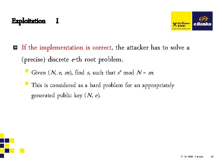 Exploitation I If the implementation is correct, the attacker has to solve a (precise)