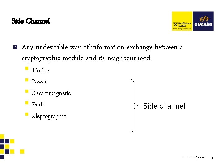 Side Channel Any undesirable way of information exchange between a cryptographic module and its