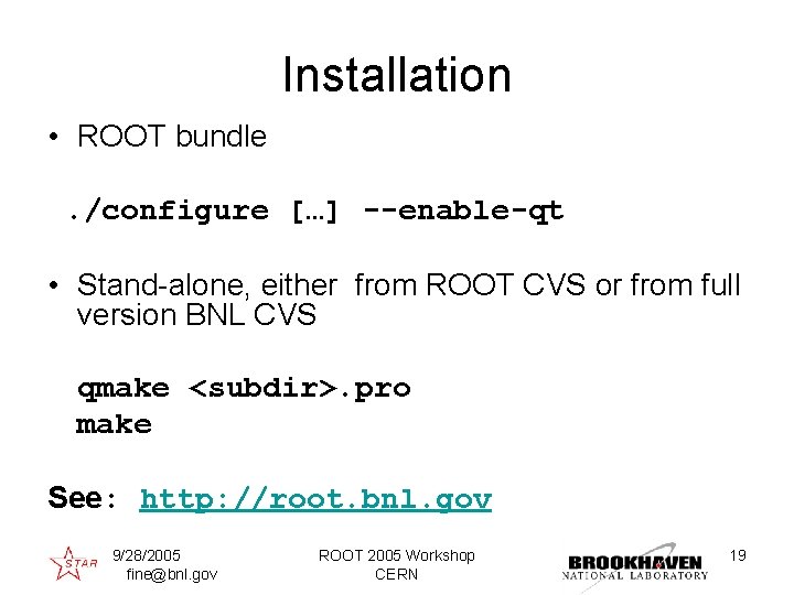 Installation • ROOT bundle. /configure […] --enable-qt • Stand-alone, either from ROOT CVS or