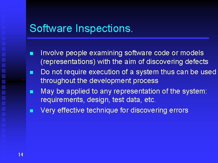 Software Inspections. n n 14 Involve people examining software code or models (representations) with