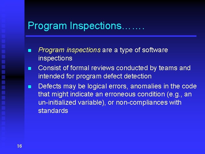 Program Inspections……. n n n 16 Program inspections are a type of software inspections