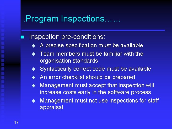 . Program Inspections…… n Inspection pre-conditions: u u u 17 A precise specification must