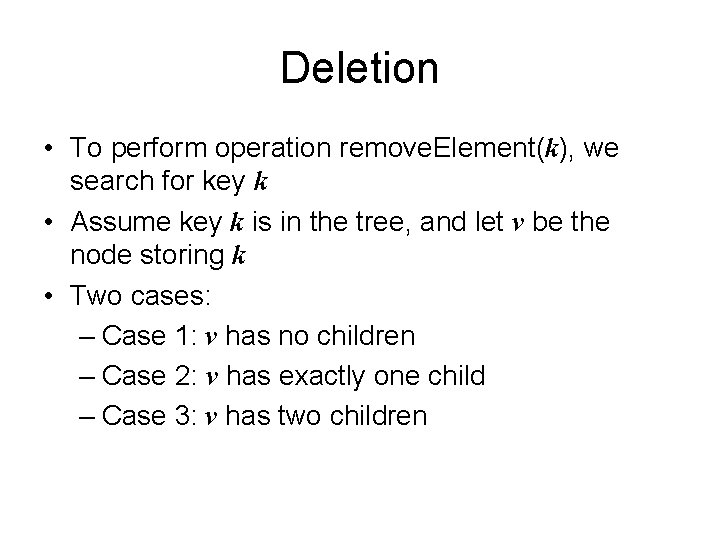 Deletion • To perform operation remove. Element(k), we search for key k • Assume