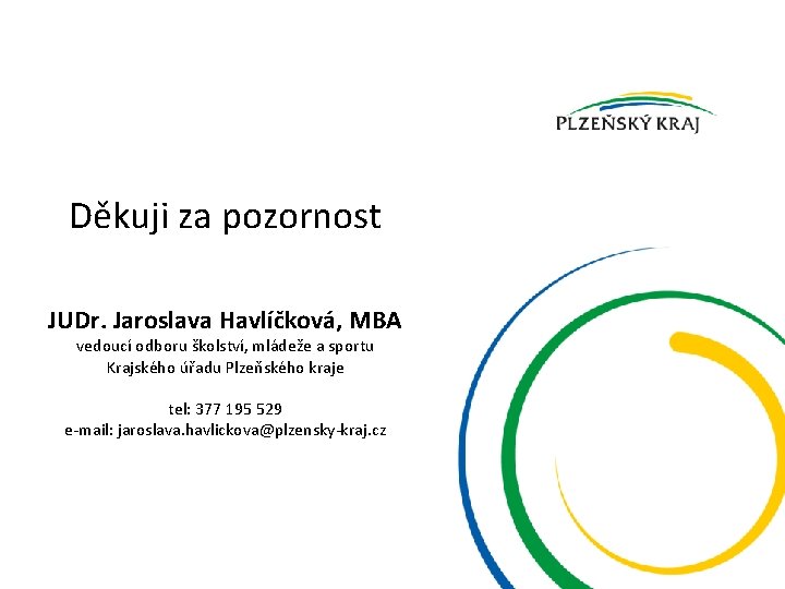 Děkuji za pozornost JUDr. Jaroslava Havlíčková, MBA vedoucí odboru školství, mládeže a sportu Krajského