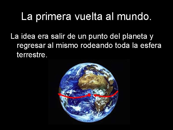 La primera vuelta al mundo. La idea era salir de un punto del planeta