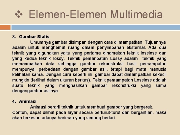 v Elemen-Elemen Multimedia 3. Gambar Statis Umumnya gambar disimpan dengan cara di mampatkan. Tujuannya
