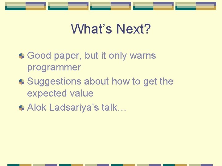 What’s Next? Good paper, but it only warns programmer Suggestions about how to get