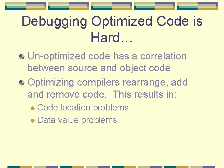 Debugging Optimized Code is Hard… Un-optimized code has a correlation between source and object