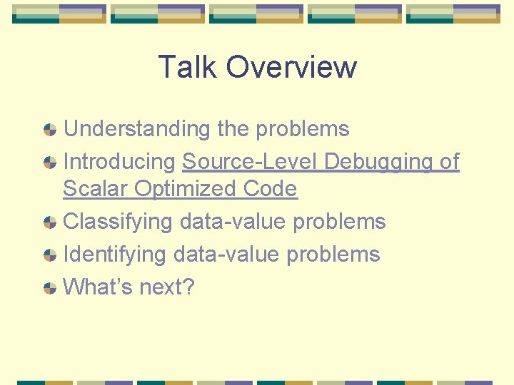 Talk Overview Understanding the problems Introducing Source-Level Debugging of Scalar Optimized Code Classifying data-value